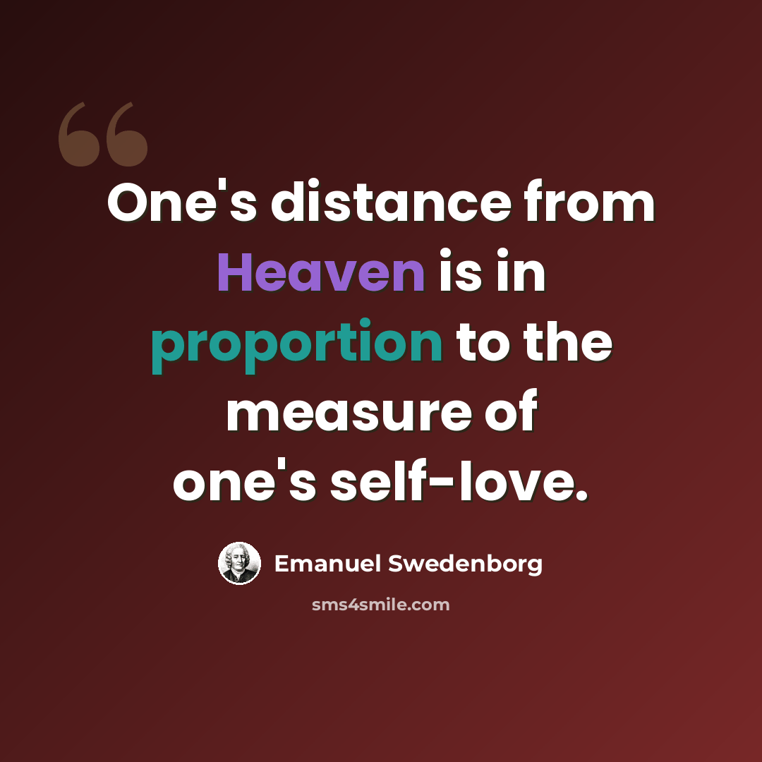 “One's distance from Heaven is in proportion to the measure of one's self-love.” quote by Emanuel Swedenborg