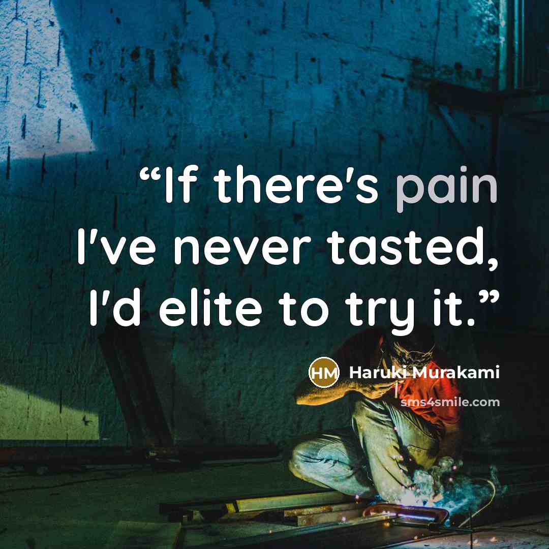 “If there's pain I've never tasted, I'd elite to try it.” quote by Haruki Murakami