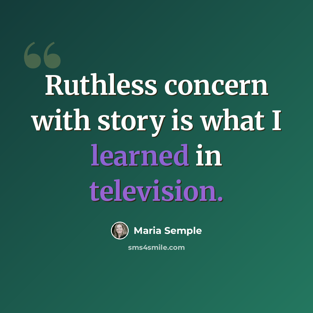 “Ruthless concern with story is what I learned in television.” quote by Maria Semple