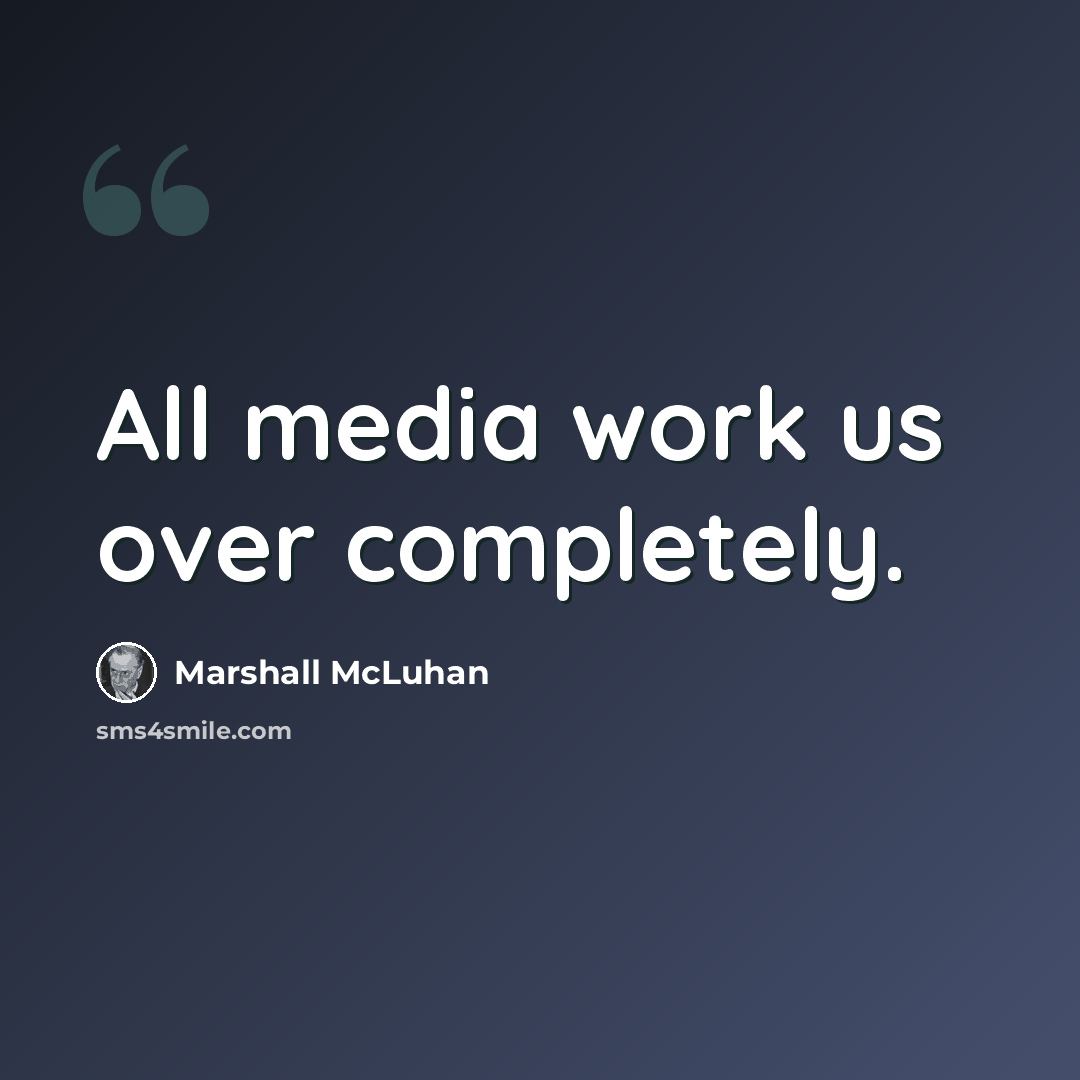 “All media work us over completely.” quote by Marshall McLuhan