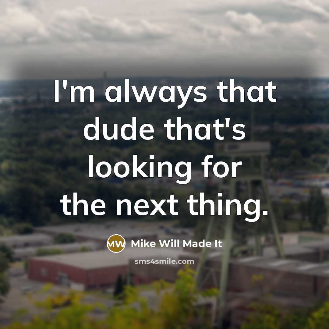 “I'm always that dude that's looking for the next thing.” quote by Mike Will Made It
