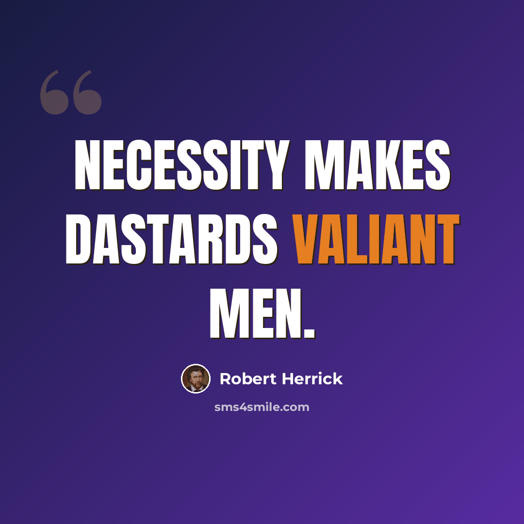 “Necessity makes dastards valiant men.” quote by Robert Herrick