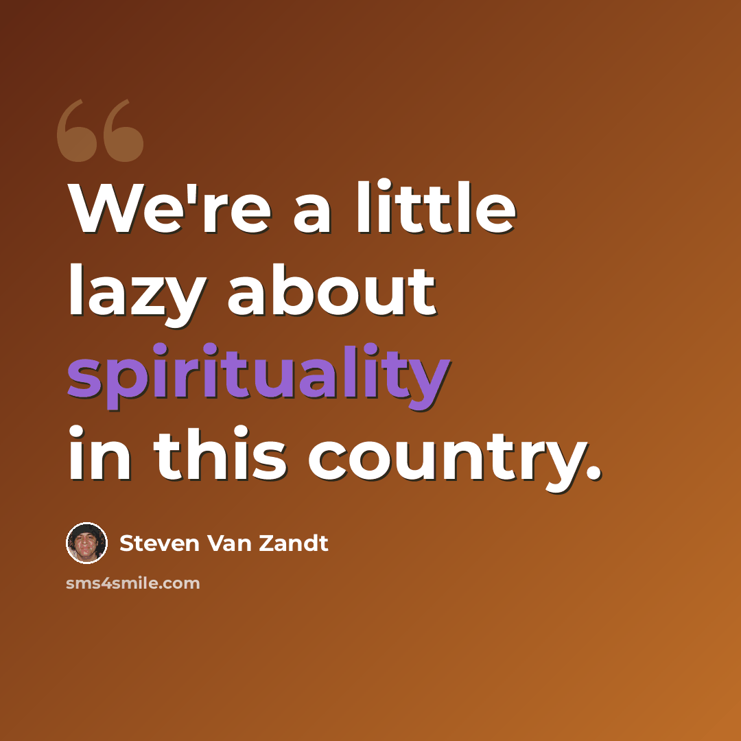 “We're a little lazy about spirituality in this country.” quote by Steven Van Zandt