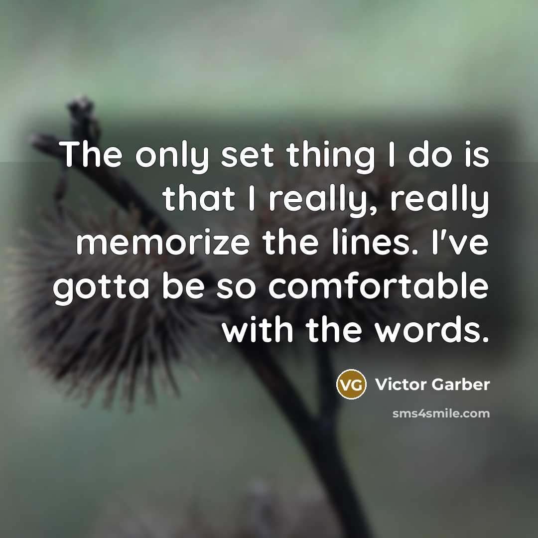 “The only set thing I do is that I really, really memorize the lines. I've gotta be so comfortable with the words.” quote by Victor Garber