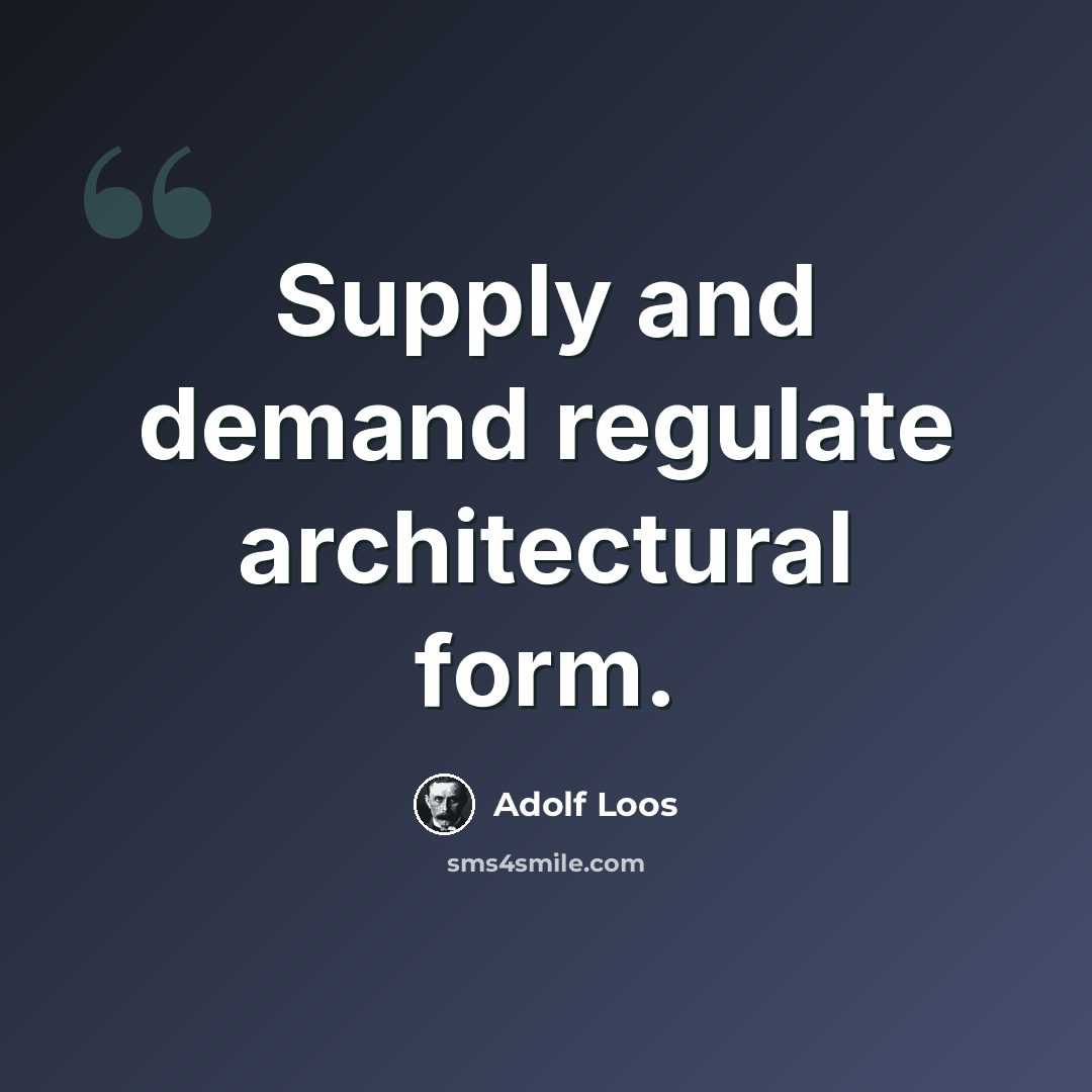 “Supply and demand regulate architectural form.” quote by Adolf Loos
