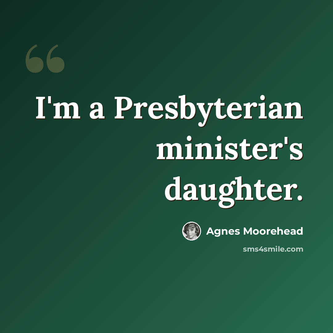 “I'm a Presbyterian minister's daughter.” quote by Agnes Moorehead