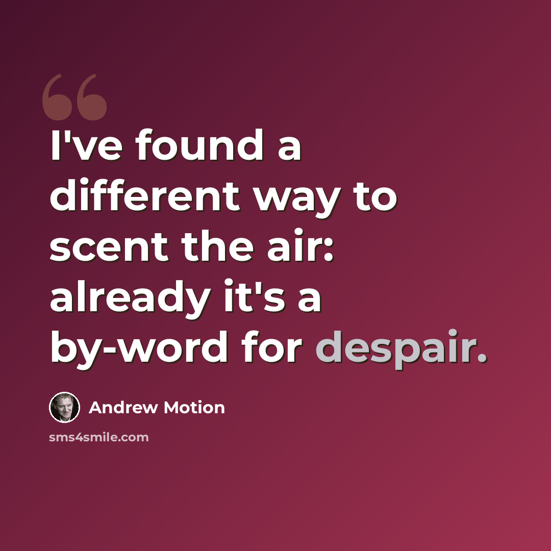“I've found a different way to scent the air: already it's a by-word for despair.” quote by Andrew Motion