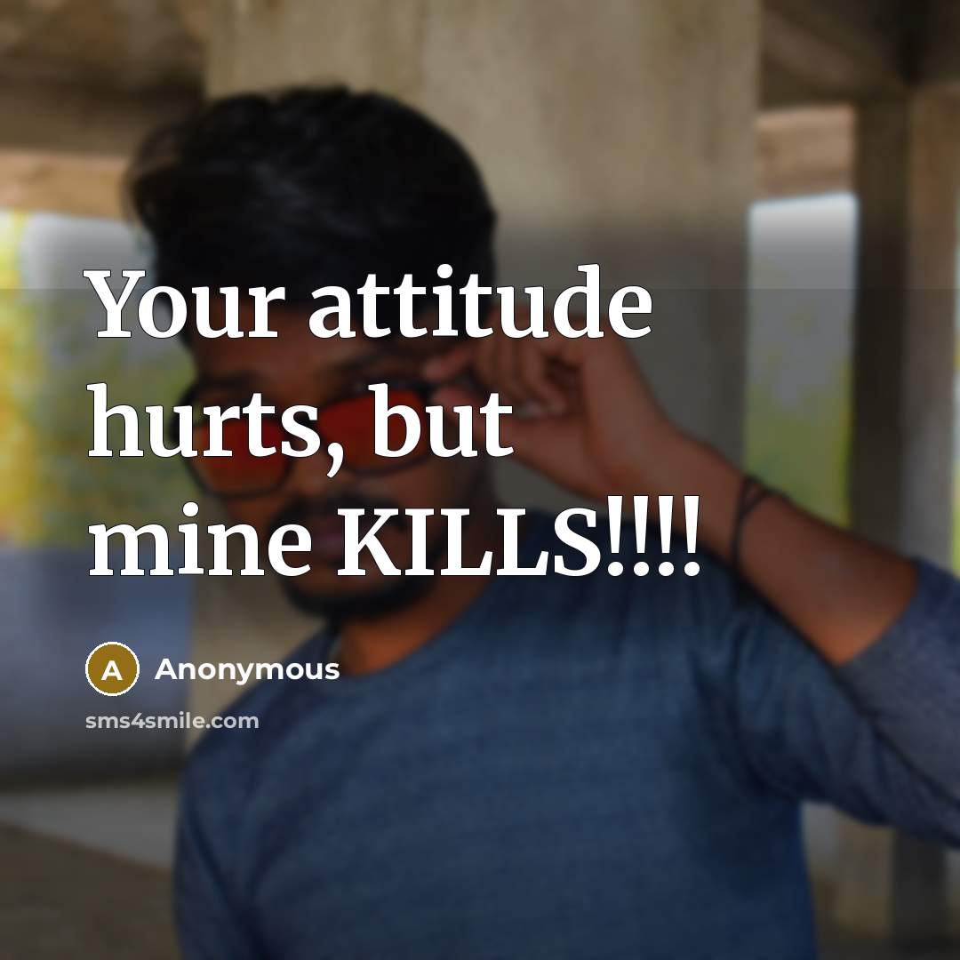 “Your attitude hurts, but mine KILLS!!!!” quote by Anonymous