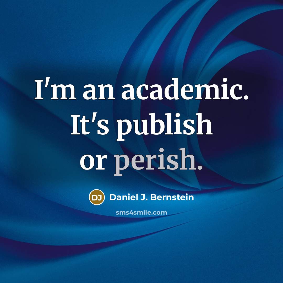 “I'm an academic. It's publish or perish.” quote by Daniel J. Bernstein