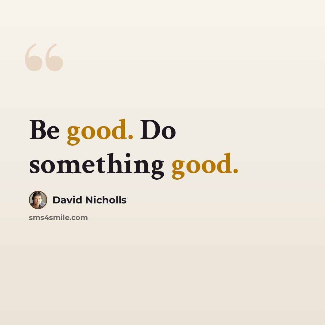 “Be good. Do something good.” quote by David Nicholls