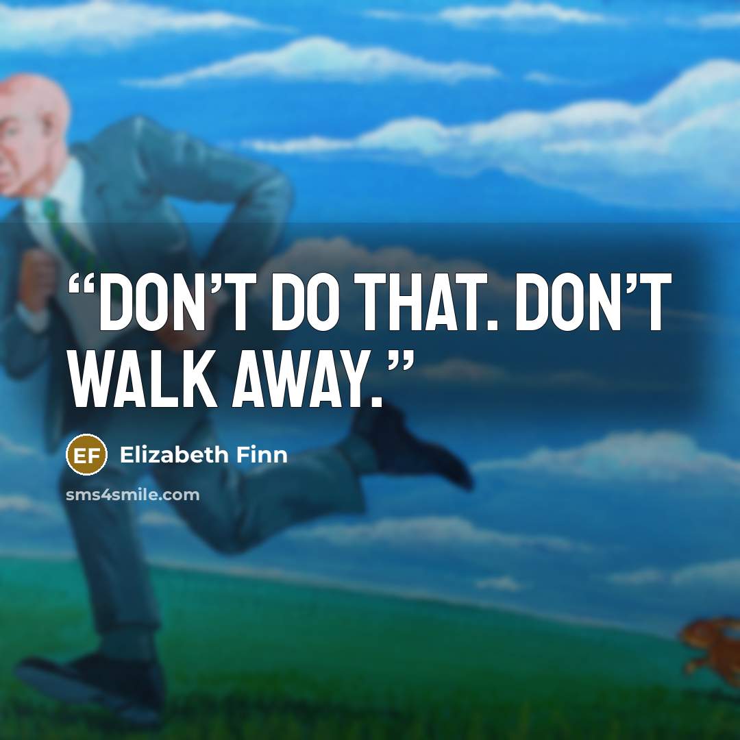 “Don’t do that. Don’t walk away.” quote by Elizabeth Finn