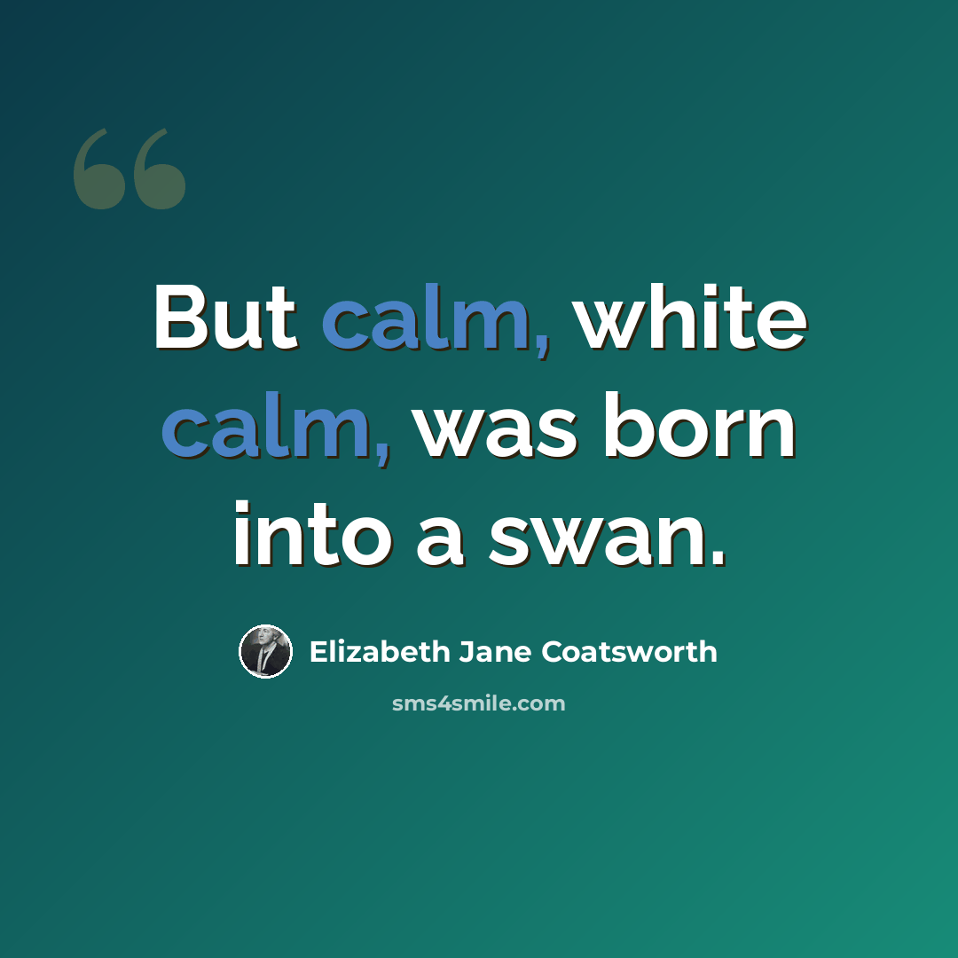 “But calm, white calm, was born into a swan.” quote by Elizabeth Jane Coatsworth