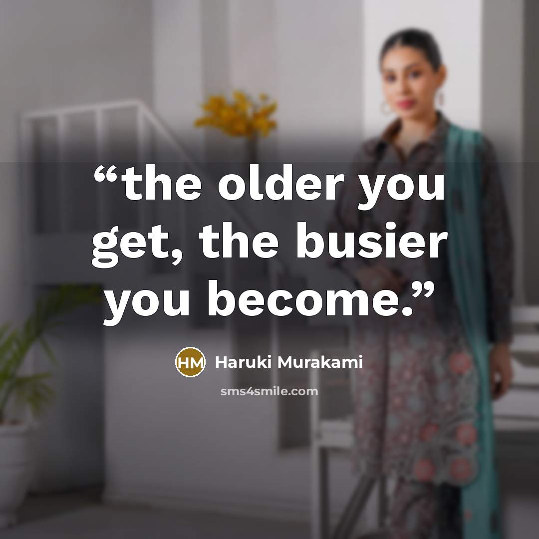 “the older you get, the busier you become.” quote by Haruki Murakami