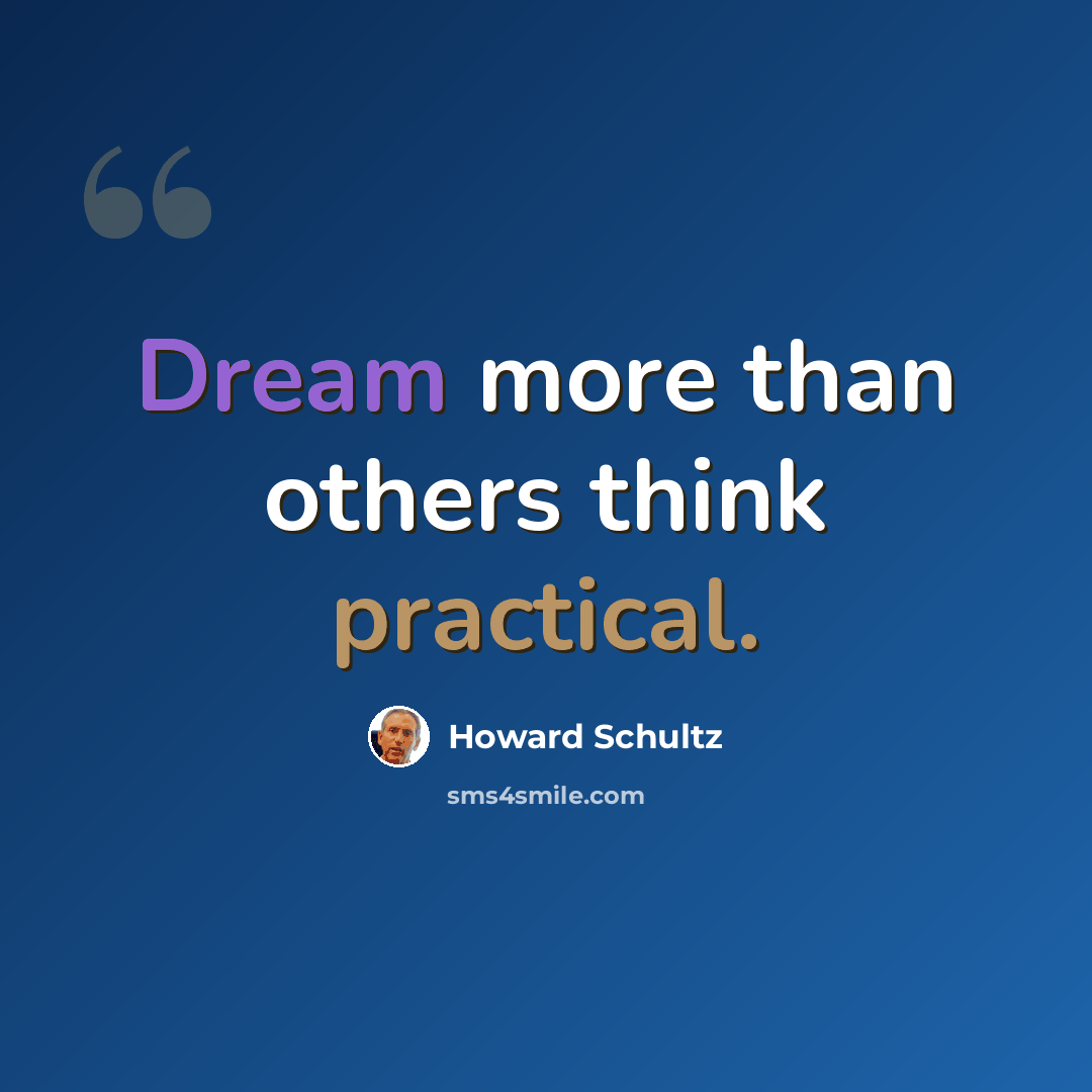 “Dream more than others think practical.” quote by Howard Schultz