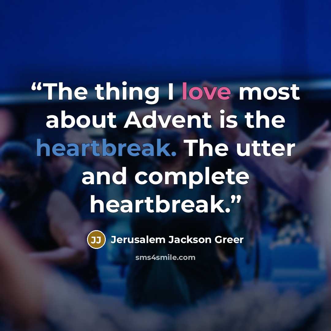 “The thing I love most about Advent is the heartbreak. The utter and complete heartbreak.” quote by Jerusalem Jackson Greer