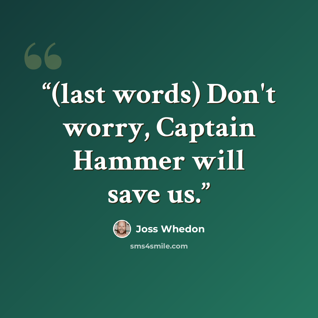 “(last words) Don't worry, Captain Hammer will save us.” quote by Joss Whedon