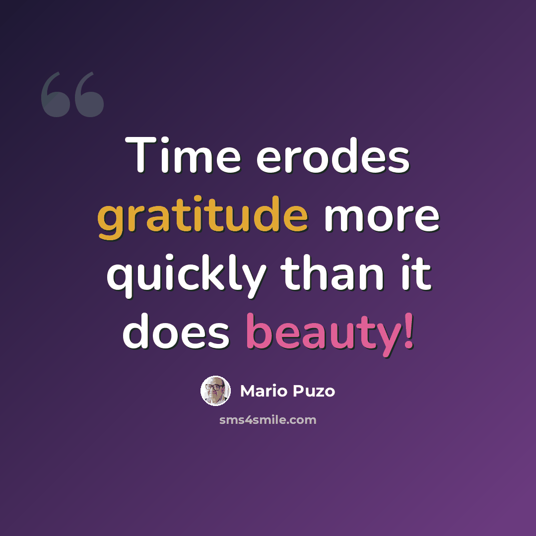 “Time erodes gratitude more quickly than it does beauty!” quote by Mario Puzo