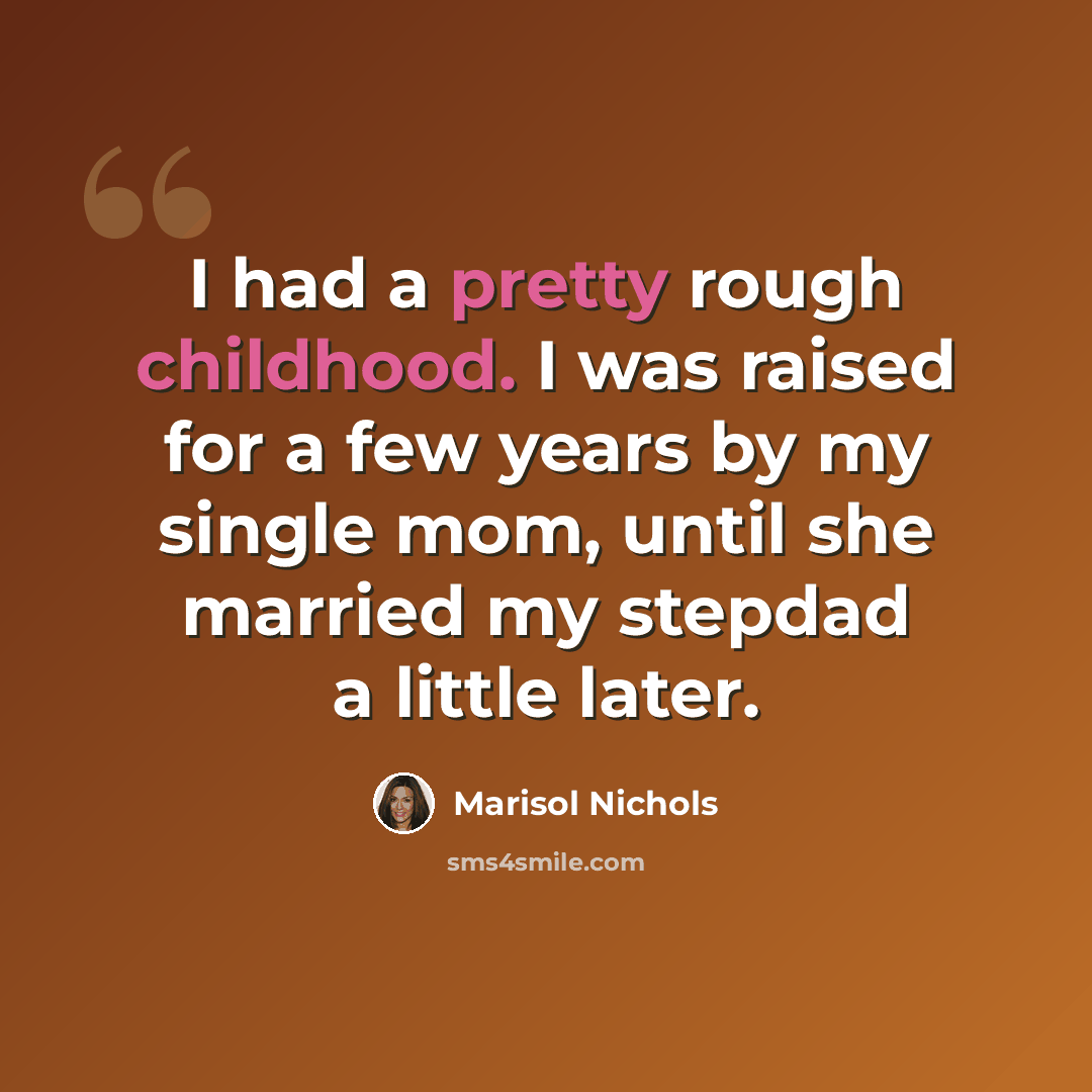 “I had a pretty rough childhood. I was raised for a few years by my single mom, until she married my stepdad a little later.” quote by Marisol Nichols