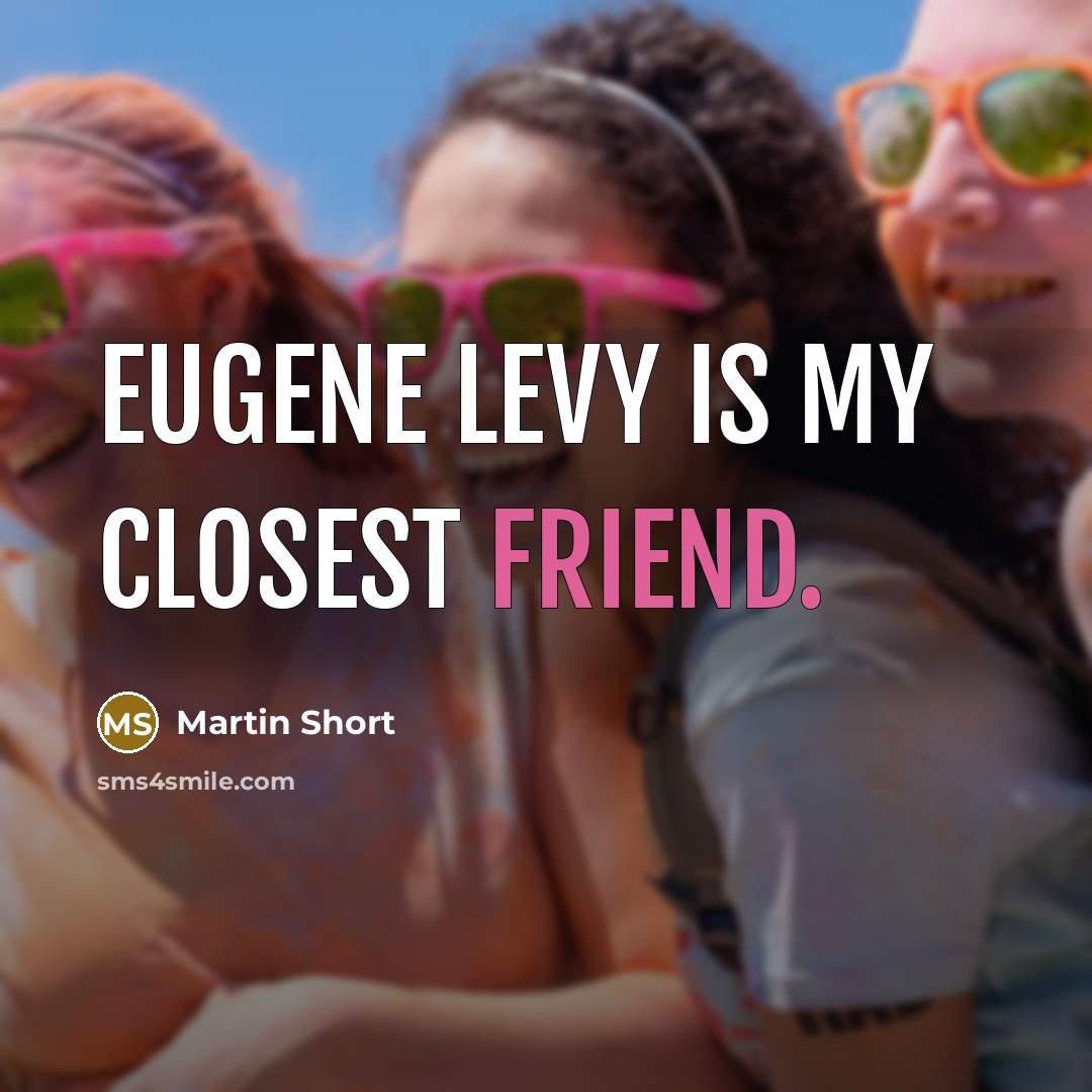 “Eugene Levy is my closest friend.” quote by Martin Short