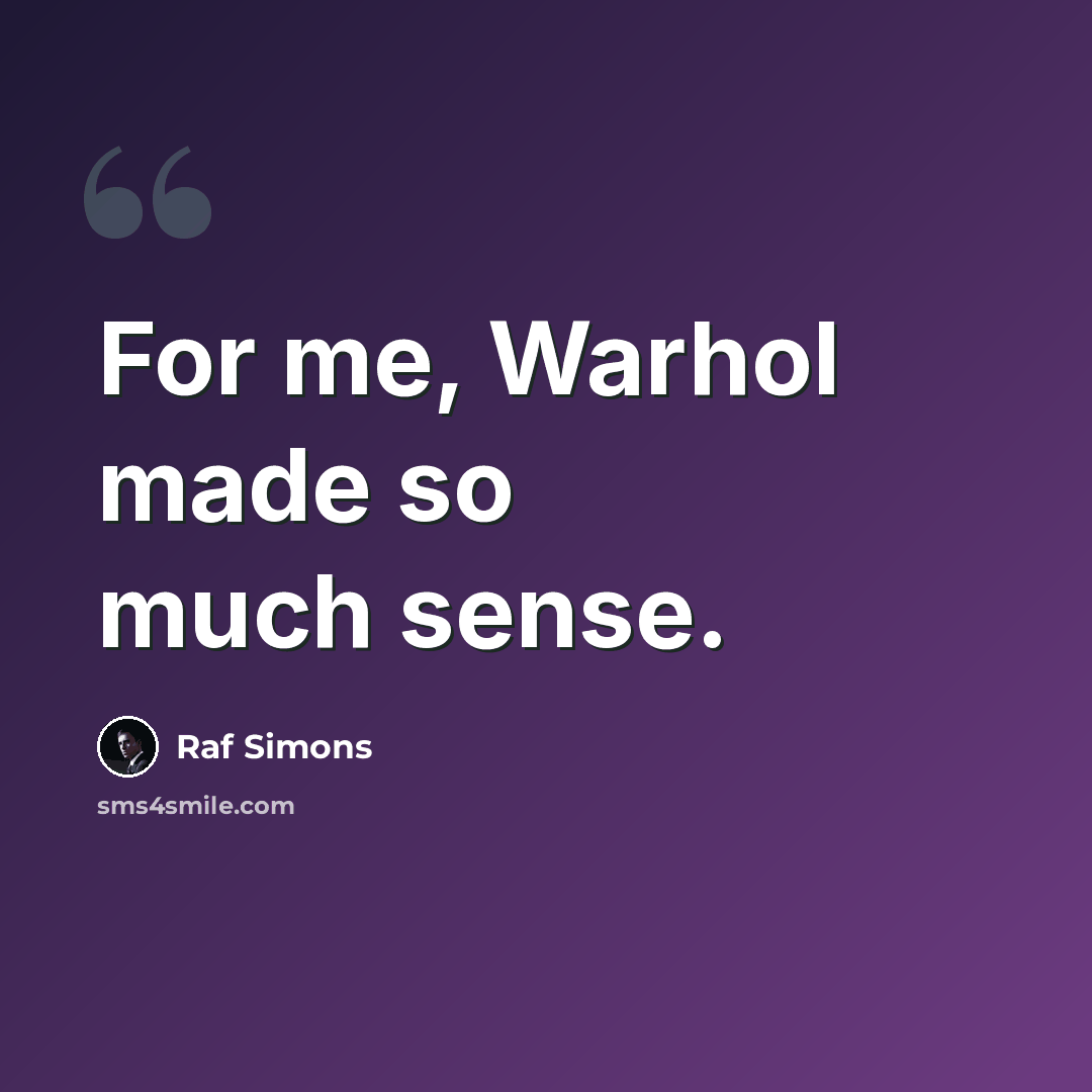 “For me, Warhol made so much sense.” quote by Raf Simons