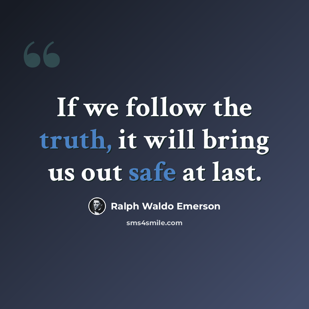 “If we follow the truth, it will bring us out safe at last.” quote by Ralph Waldo Emerson