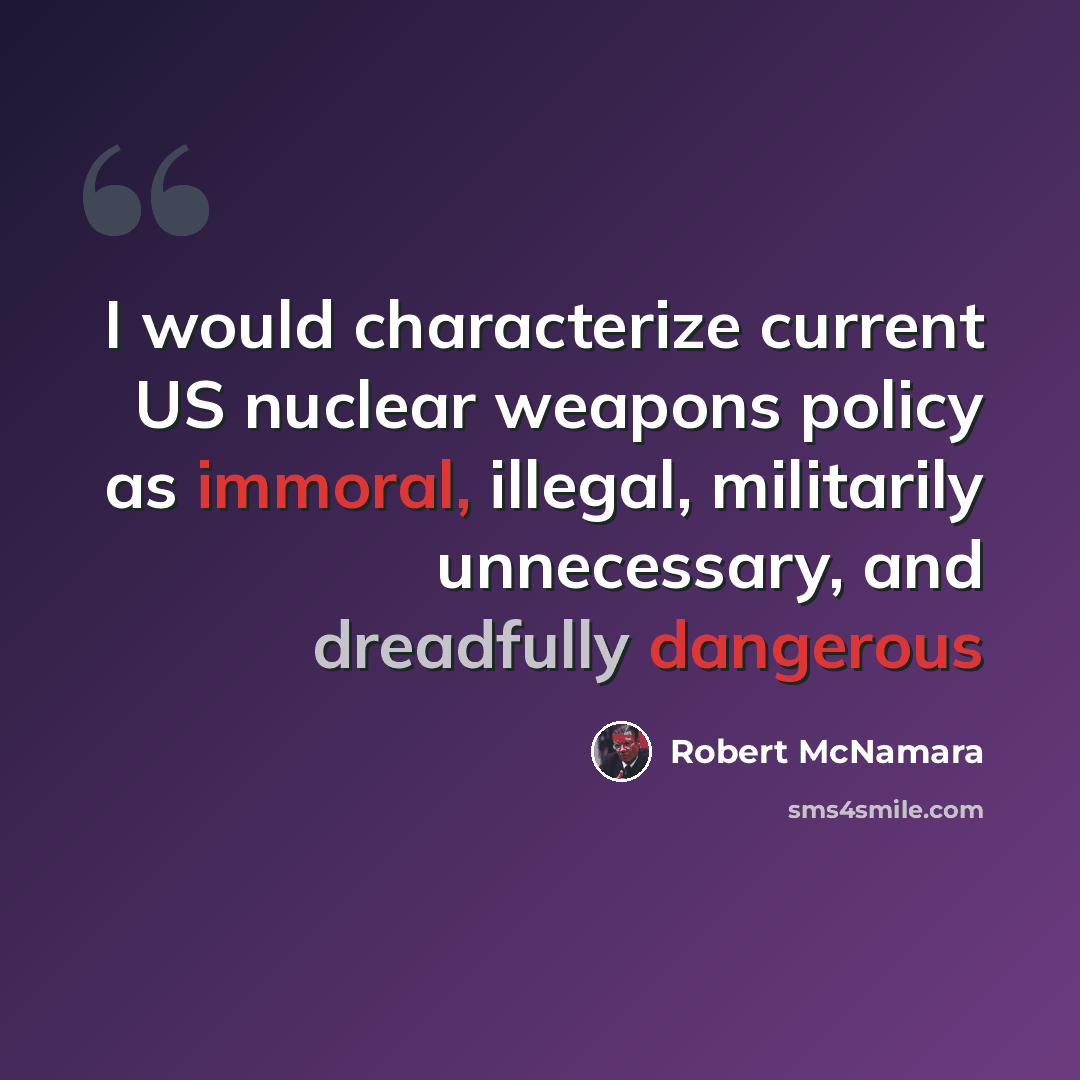 “I would characterize current US nuclear weapons policy as immoral, illegal, militarily unnecessary, and dreadfully dangerous” quote by Robert McNamara