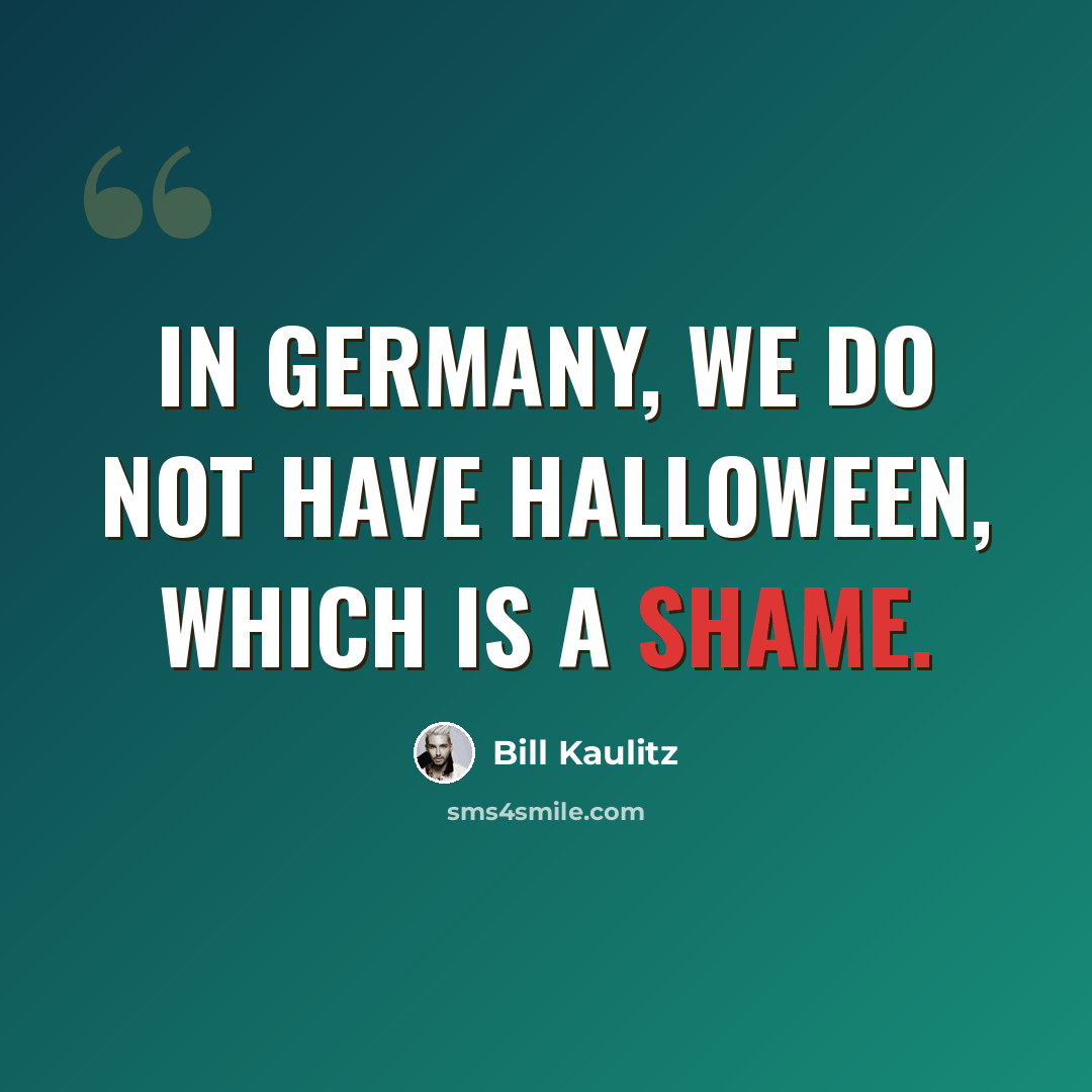 “In Germany, we do not have Halloween, which is a shame.” quote by Bill Kaulitz