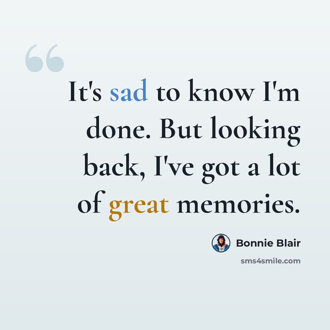 “It's sad to know I'm done. But looking back, I've got a lot of great memories.” quote by Bonnie Blair