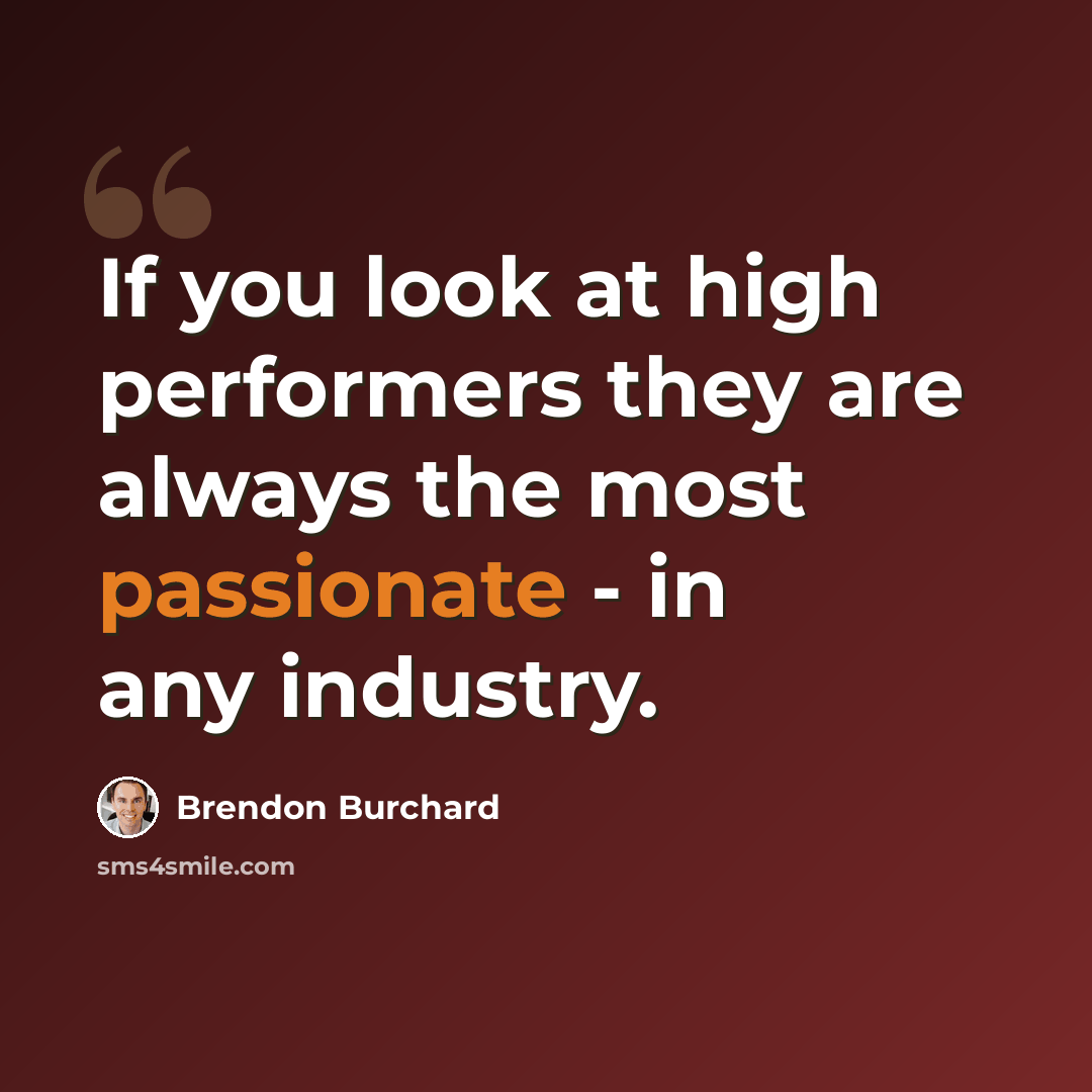 “If you look at high performers they are always the most passionate - in any industry.” quote by Brendon Burchard