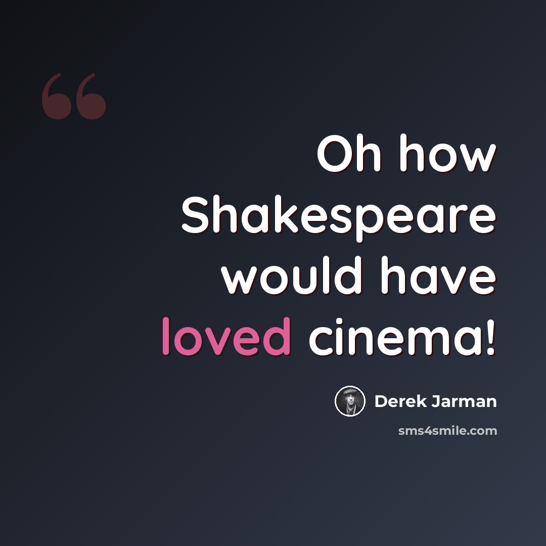 “Oh how Shakespeare would have loved cinema!” quote by Derek Jarman