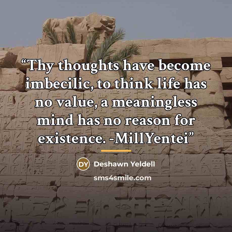 “Thy thoughts have become imbecilic, to think life has no value, a meaningless mind has no reason for existence. -MillYentei” quote by Deshawn Yeldell