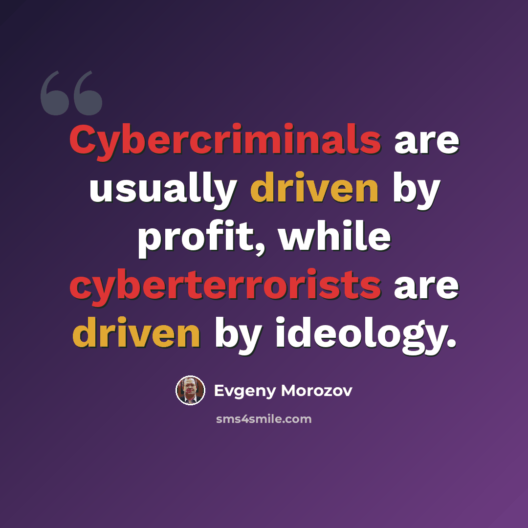 “Cybercriminals are usually driven by profit, while cyberterrorists are driven by ideology.” quote by Evgeny Morozov