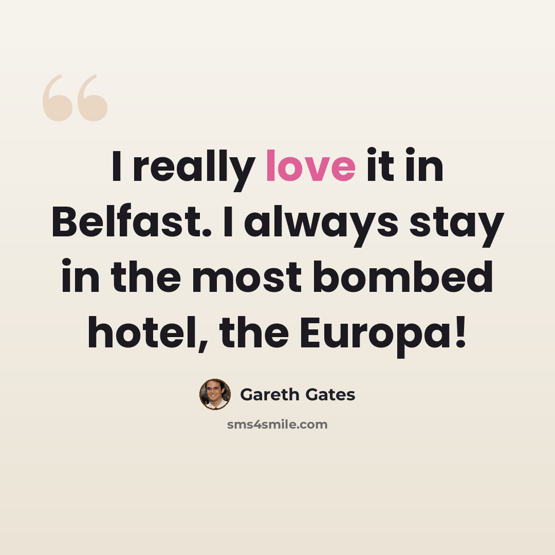 “I really love it in Belfast. I always stay in the most bombed hotel, the Europa!” quote by Gareth Gates