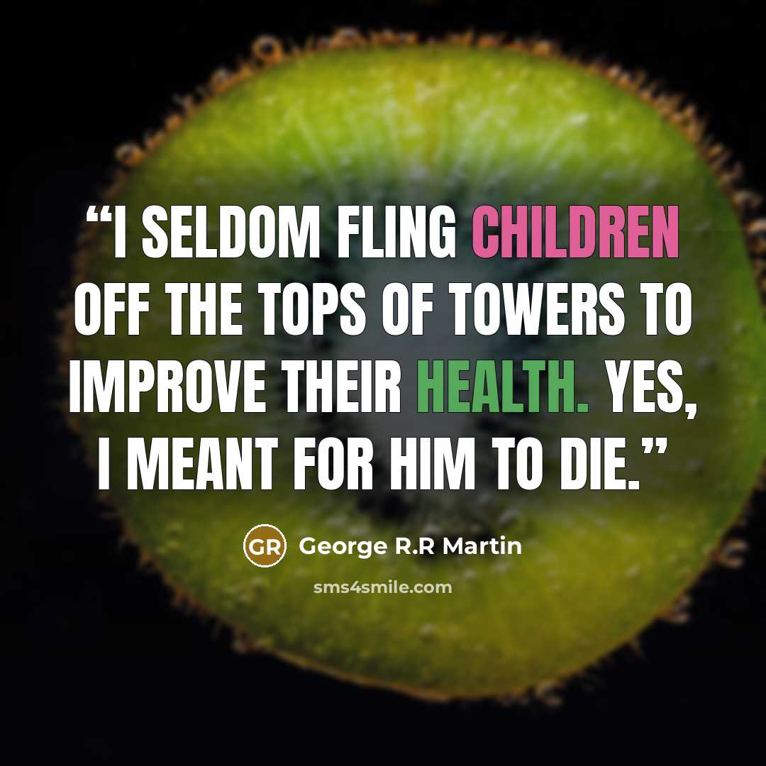 “I seldom fling children off the tops of towers to improve their health. Yes, I meant for him to die.” quote by George R.R Martin