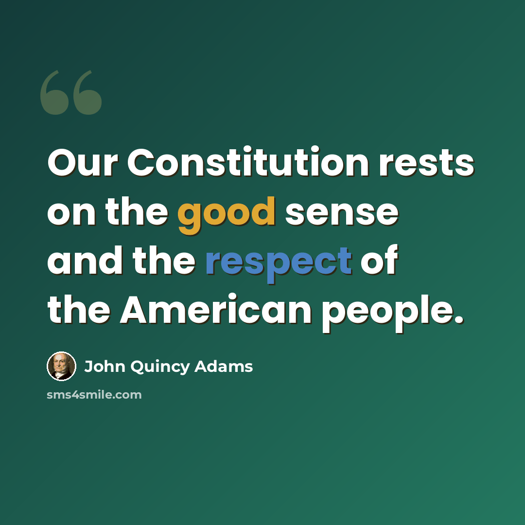 “Our Constitution rests on the good sense and the respect of the American people.” quote by John Quincy Adams