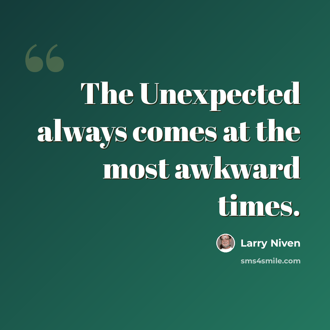 “The Unexpected always comes at the most awkward times.” quote by Larry Niven