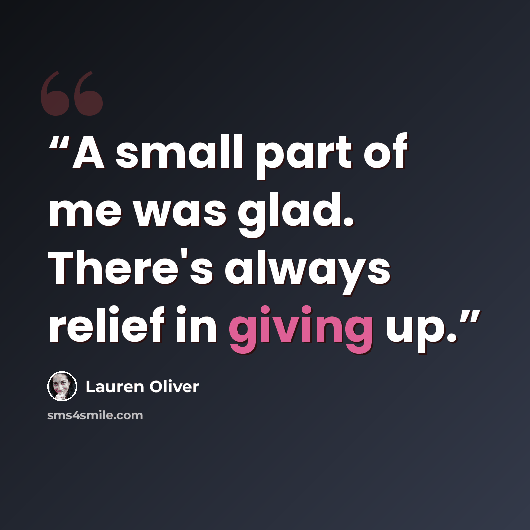 “A small part of me was glad. There's always relief in giving up.” quote by Lauren Oliver