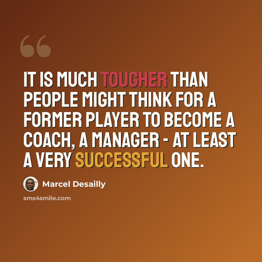 “It is much tougher than people might think for a former player to become a coach, a manager - at least a very successful one.” quote by Marcel Desailly