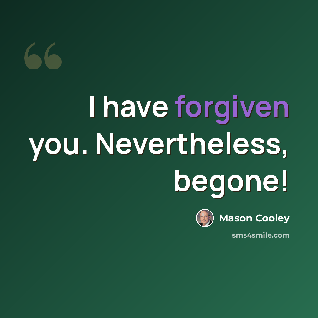 “I have forgiven you. Nevertheless, begone!” quote by Mason Cooley