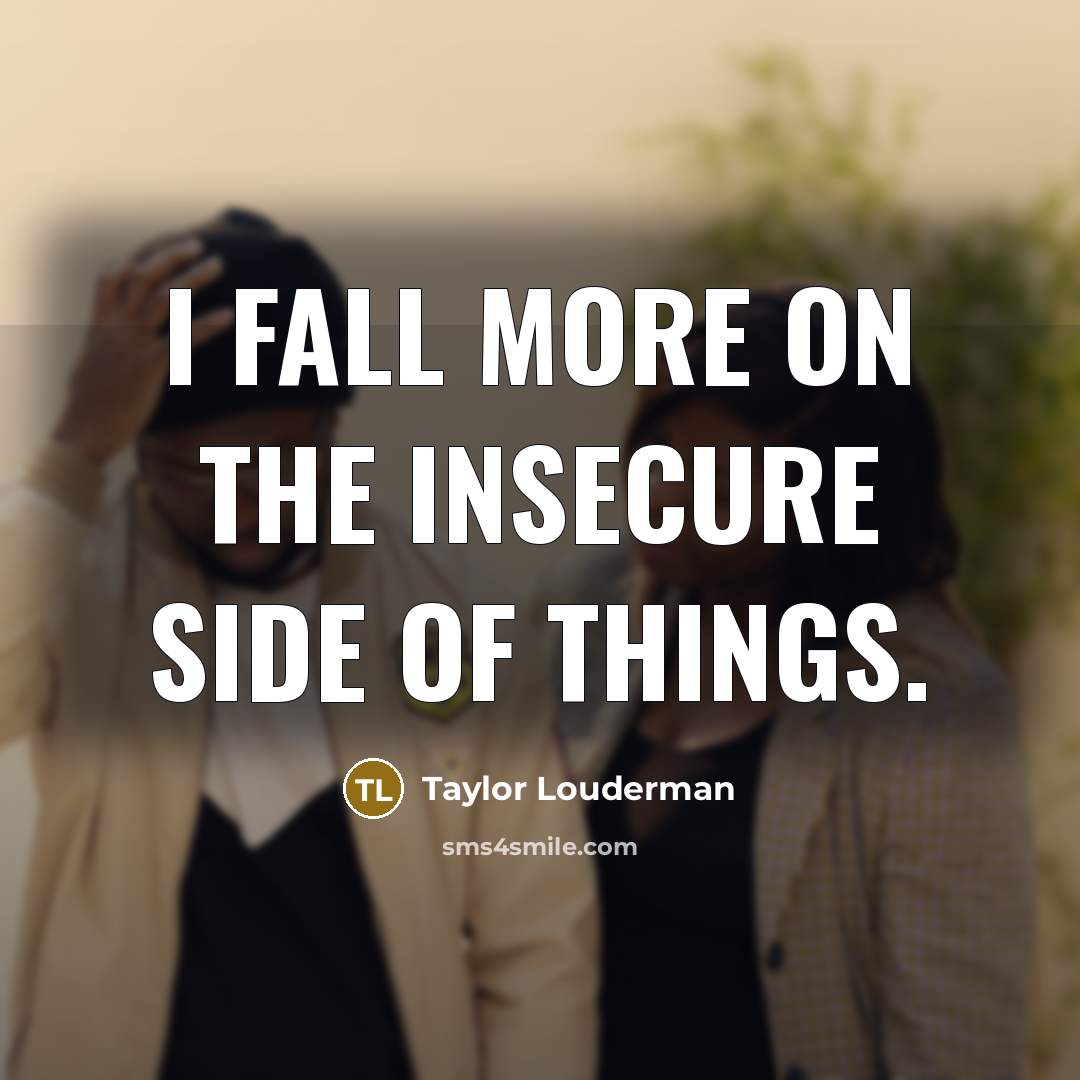 “I fall more on the insecure side of things.” quote by Taylor Louderman