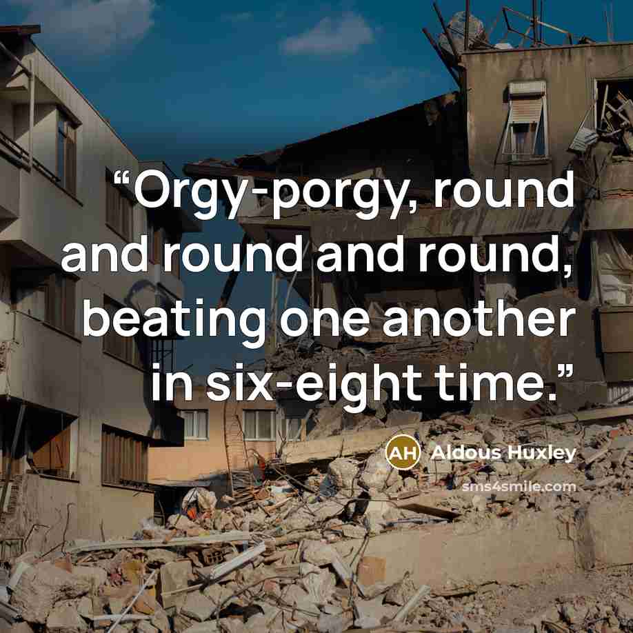 “Orgy-porgy, round and round and round, beating one another in six-eight time.” quote by Aldous Huxley