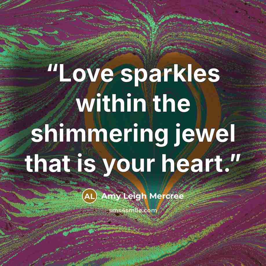 “Love sparkles within the shimmering jewel that is your heart.” quote by Amy Leigh Mercree