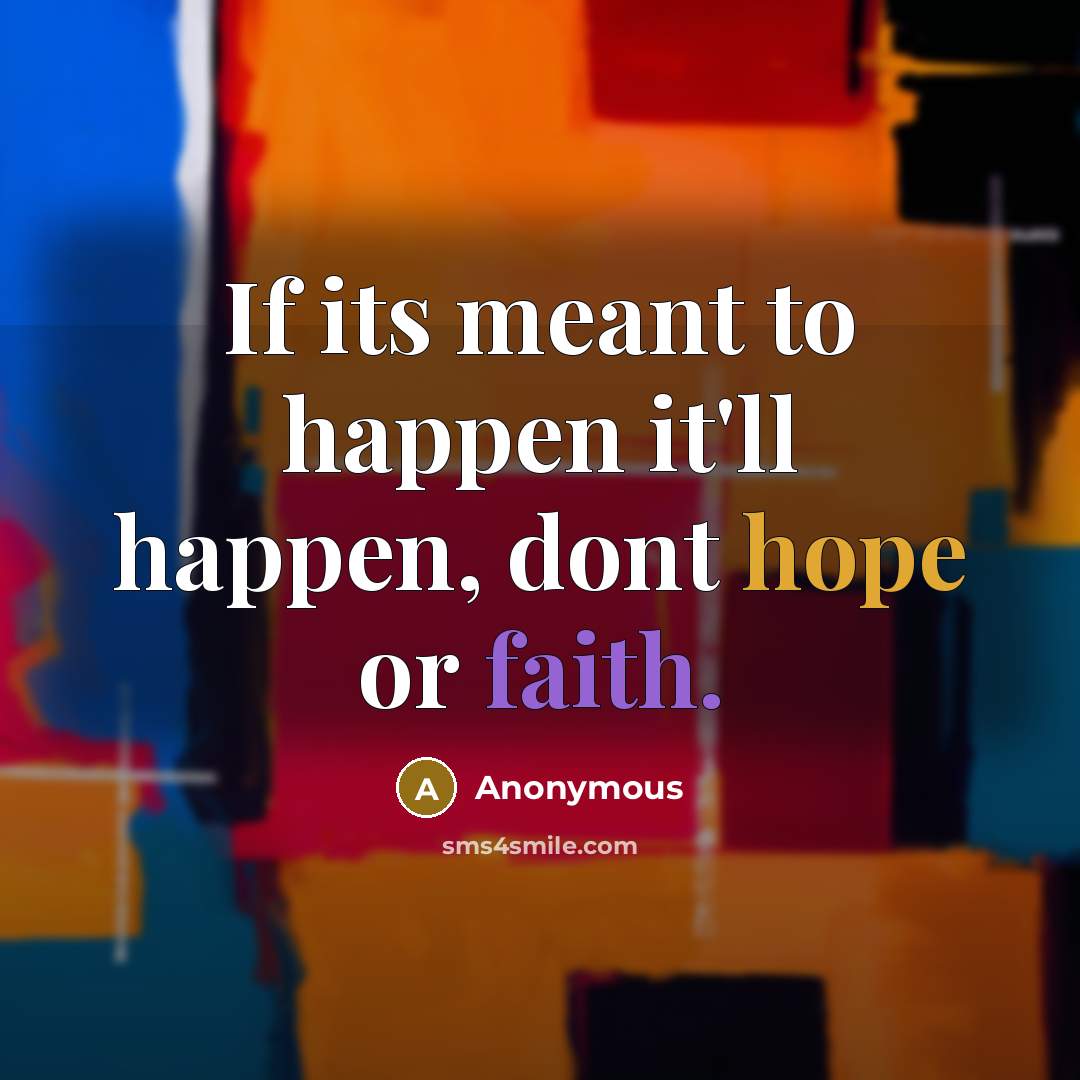 “If its meant to happen it'll happen, dont hope or faith.” quote by Anonymous
