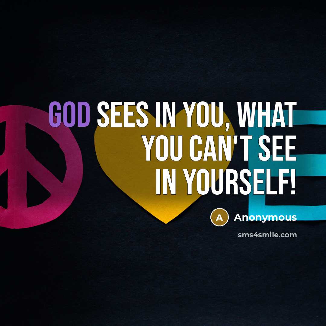 “God sees in you, what you can't see in yourself!” quote by Anonymous