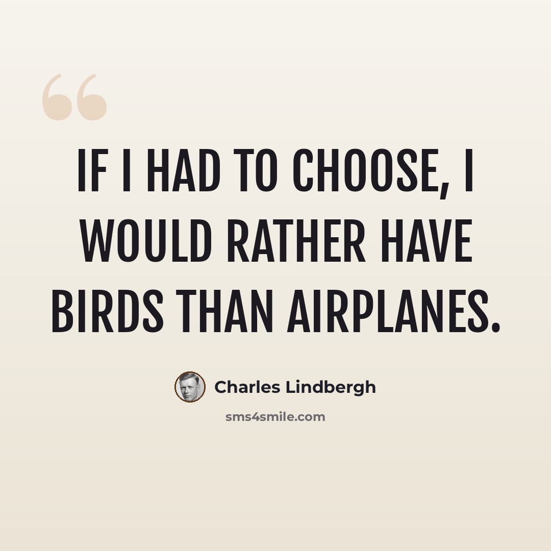 “If I had to choose, I would rather have birds than airplanes.” quote by Charles Lindbergh