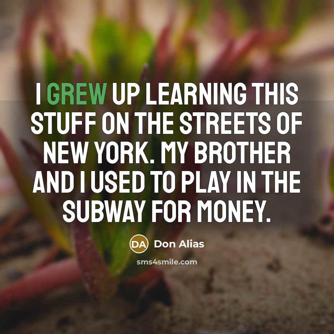 “I grew up learning this stuff on the streets of New York. My brother and I used to play in the subway for money.” quote by Don Alias