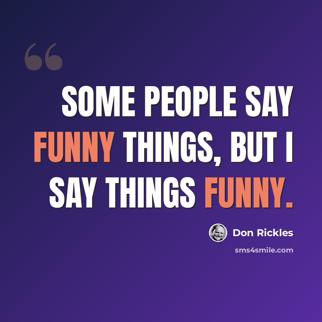 “Some people say funny things, but I say things funny.” quote by Don Rickles