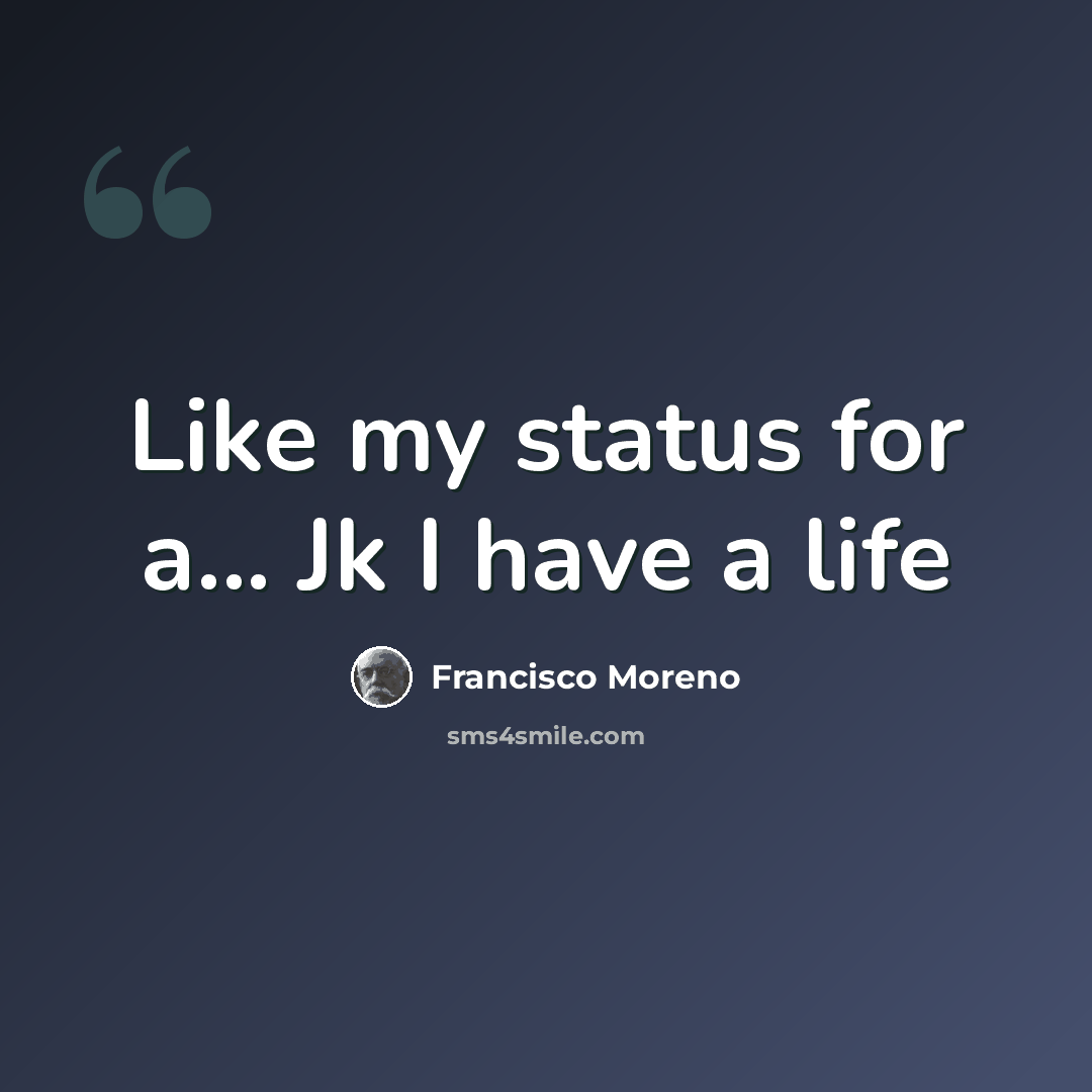 “Like my status for a... Jk I have a life” quote by Francisco Moreno