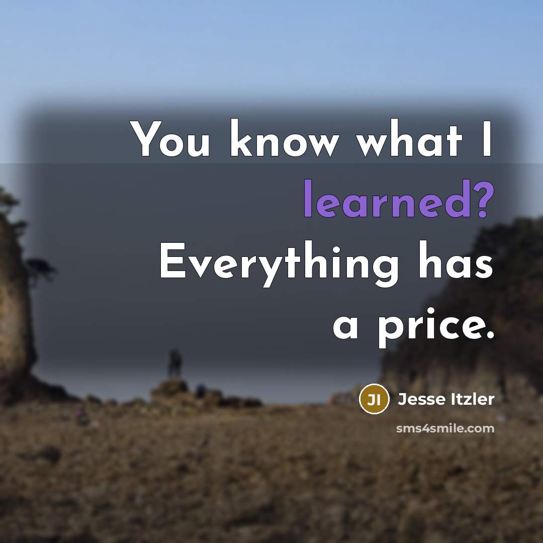 “You know what I learned? Everything has a price.” quote by Jesse Itzler