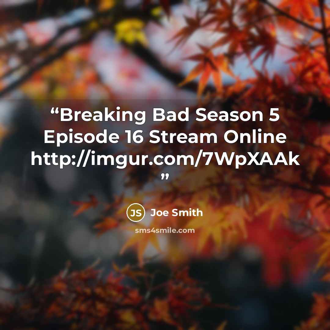 “Breaking Bad Season 5 Episode 16 Stream Online http://imgur.com/7WpXAAk” quote by Joe Smith